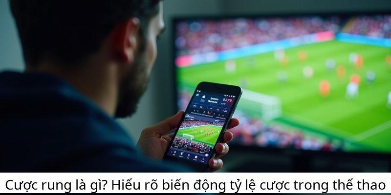 Cược rung là gì? Hiểu rõ biến động tỷ lệ cược trong thể thao